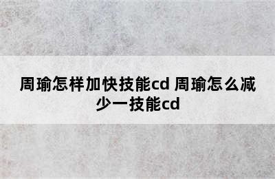 周瑜怎样加快技能cd 周瑜怎么减少一技能cd